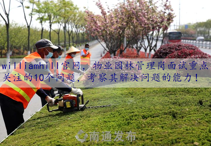 物业园林管理岗面试重点关注的10个问题，考察其解决问题的能力！